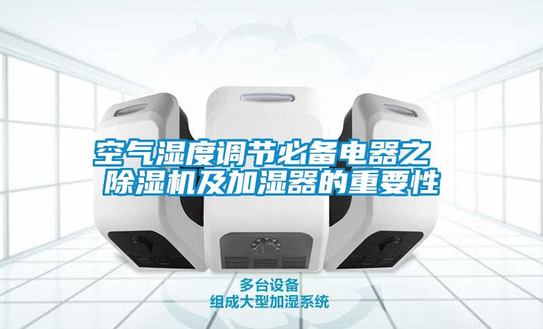 空氣濕度調(diào)節(jié)必備電器之 除濕機及加濕器的重要性
