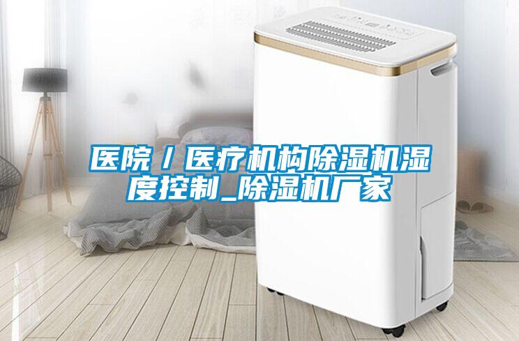 醫(yī)院／醫(yī)療機構除濕機濕度控制_除濕機廠家