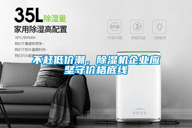 不趕低價潮，除濕機企業應堅守價格底線