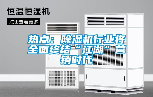 熱點：除濕機行業將全面終結“江湖”營銷時代