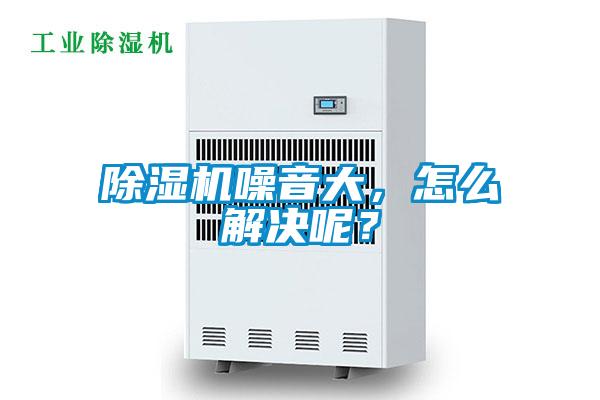 除濕機(jī)噪音大，怎么解決呢？