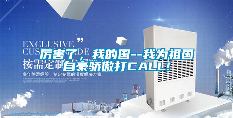 厲害了，我的國--我為祖國自豪驕傲打CALL!