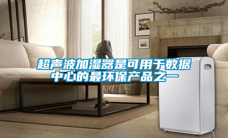 超聲波加濕器是可用于數據中心的最環保產品之一