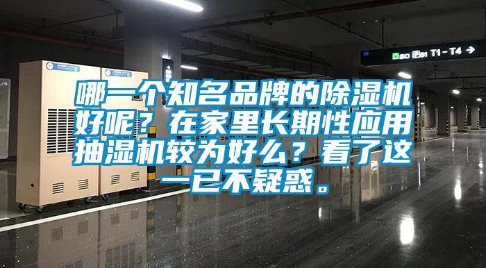 哪一個(gè)知名品牌的除濕機(jī)好呢？在家里長期性應(yīng)用抽濕機(jī)較為好么？看了這一已不疑惑。