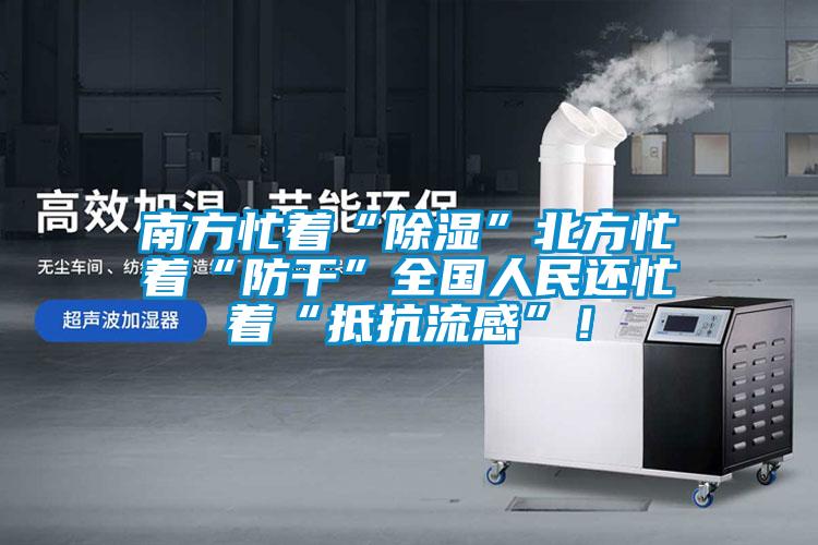 南方忙著“除濕”北方忙著“防干”全國人民還忙著“抵抗流感”！