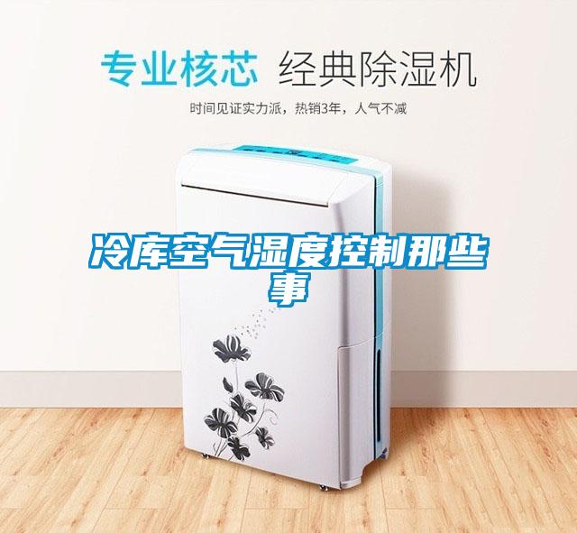 冷庫(kù)空氣濕度控制那些事