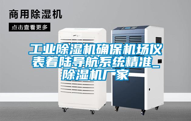 工業(yè)除濕機(jī)確保機(jī)場儀表著陸導(dǎo)航系統(tǒng)精準(zhǔn)_除濕機(jī)廠家