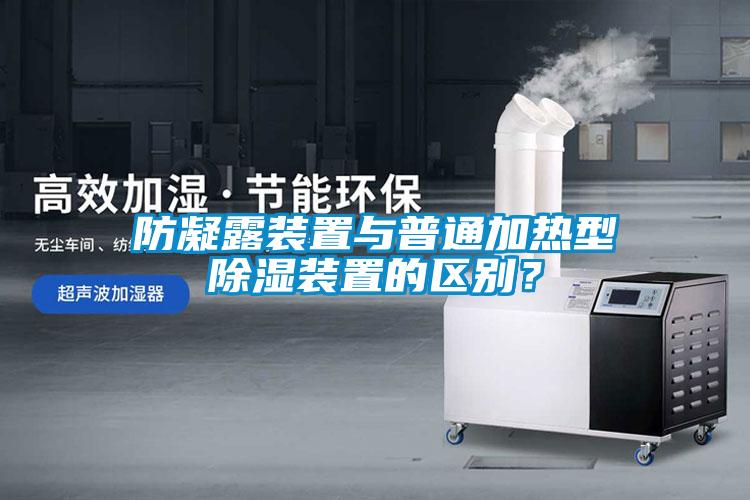 防凝露裝置與普通加熱型除濕裝置的區別？