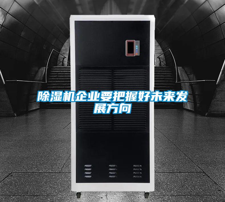 除濕機企業(yè)要把握好未來發(fā)展方向
