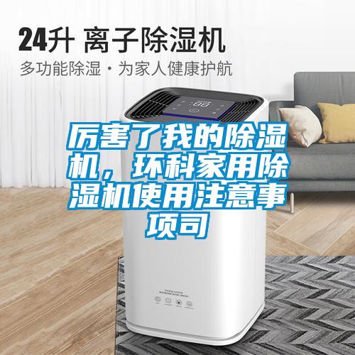 厲害了我的除濕機，環科家用除濕機使用注意事項司