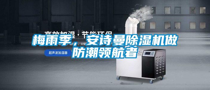 梅雨季，安詩曼除濕機做防潮領航者
