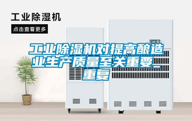 工業(yè)除濕機(jī)對提高釀造業(yè)生產(chǎn)質(zhì)量至關(guān)重要_重復(fù)