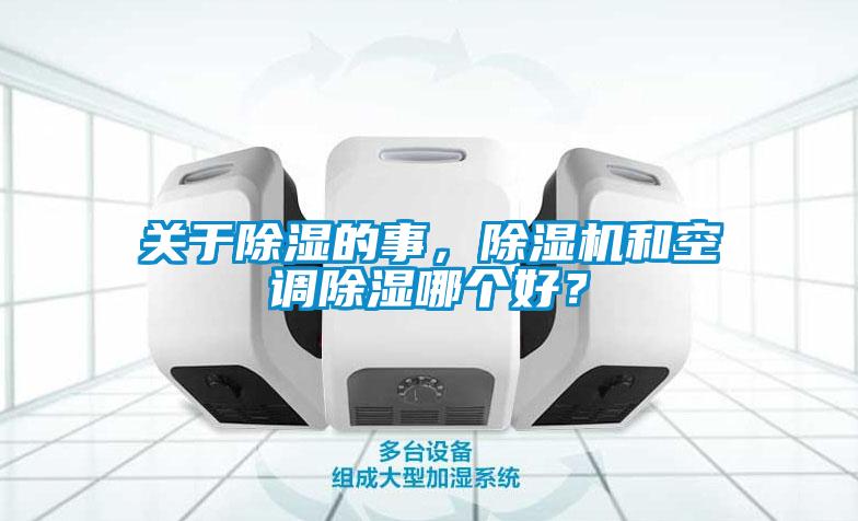 關于除濕的事，除濕機和空調除濕哪個好？