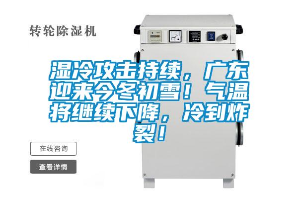 濕冷攻擊持續，廣東迎來今冬初雪！氣溫將繼續下降，冷到炸裂！