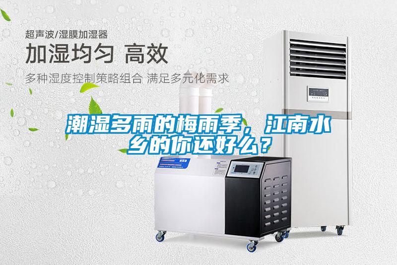 潮濕多雨的梅雨季，江南水鄉(xiāng)的你還好么？