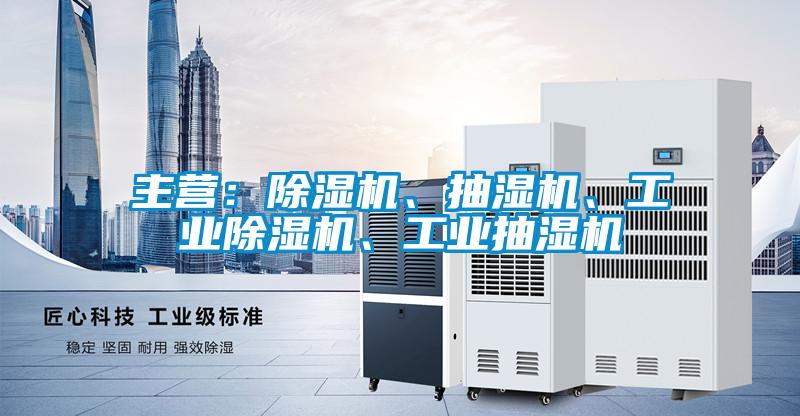主營：除濕機、抽濕機、工業除濕機、工業抽濕機