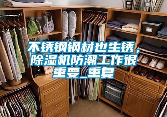 不銹鋼鋼材也生銹，除濕機防潮工作很重要_重復(fù)