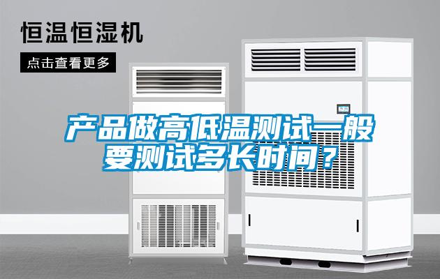 產品做高低溫測試一般要測試多長時間？