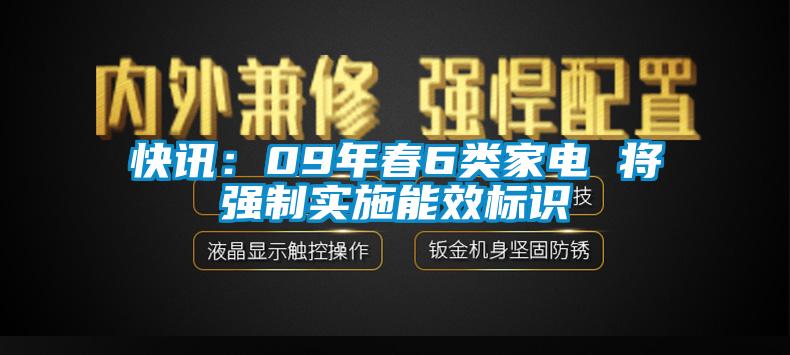 快訊：09年春6類家電 將強制實施能效標(biāo)識