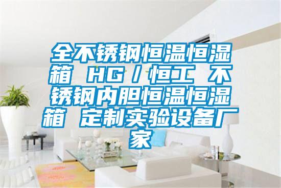 全不銹鋼恒溫恒濕箱 HG／恒工 不銹鋼內膽恒溫恒濕箱 定制實驗設備廠家