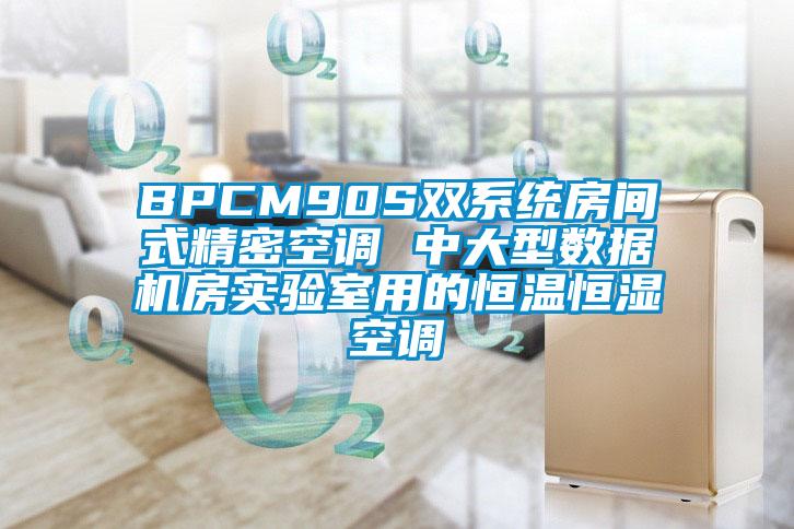 BPCM90S雙系統房間式精密空調 中大型數據機房實驗室用的恒溫恒濕空調