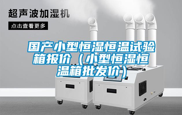 國產小型恒濕恒溫試驗箱報價（小型恒濕恒溫箱批發價）