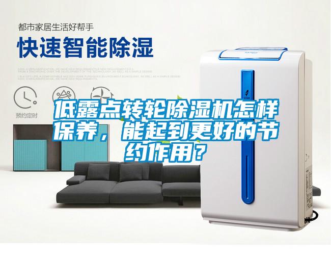 低露點轉輪除濕機怎樣保養，能起到更好的節約作用？