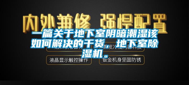 一篇關(guān)于地下室陰暗潮濕該如何解決的干貨，地下室除濕機。