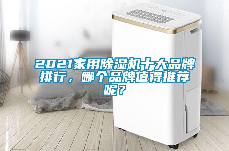2021家用除濕機(jī)十大品牌排行，哪個(gè)品牌值得推薦呢？