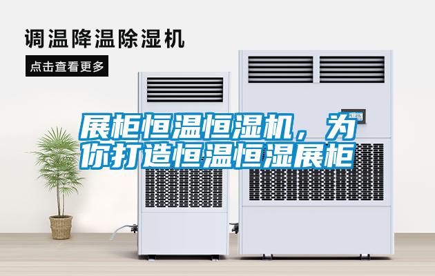 展柜恒溫恒濕機，為你打造恒溫恒濕展柜
