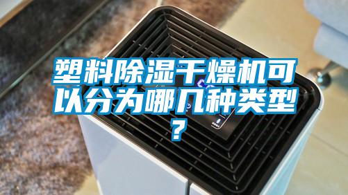 塑料除濕干燥機可以分為哪幾種類型？