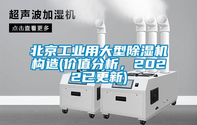 北京工業(yè)用大型除濕機構(gòu)造(價值分析，2022已更新)