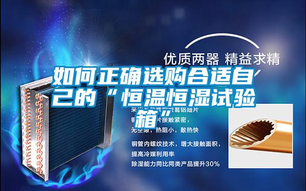 如何正確選購合適自己的“恒溫恒濕試驗(yàn)箱”