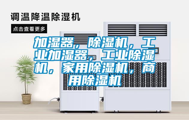 加濕器，除濕機(jī)，工業(yè)加濕器，工業(yè)除濕機(jī)，家用除濕機(jī)，商用除濕機(jī)
