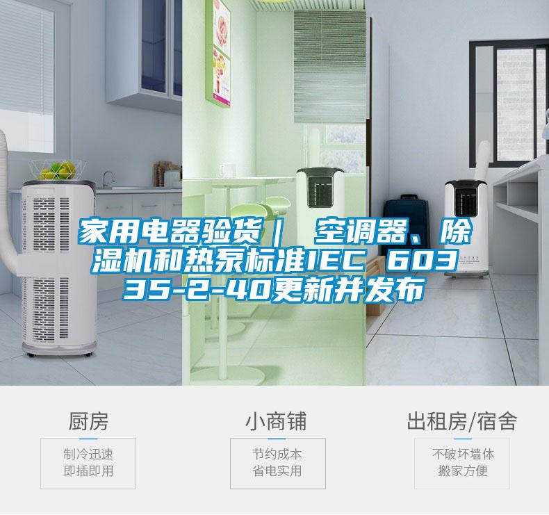 家用電器驗貨｜ 空調(diào)器、除濕機和熱泵標準IEC 60335-2-40更新并發(fā)布