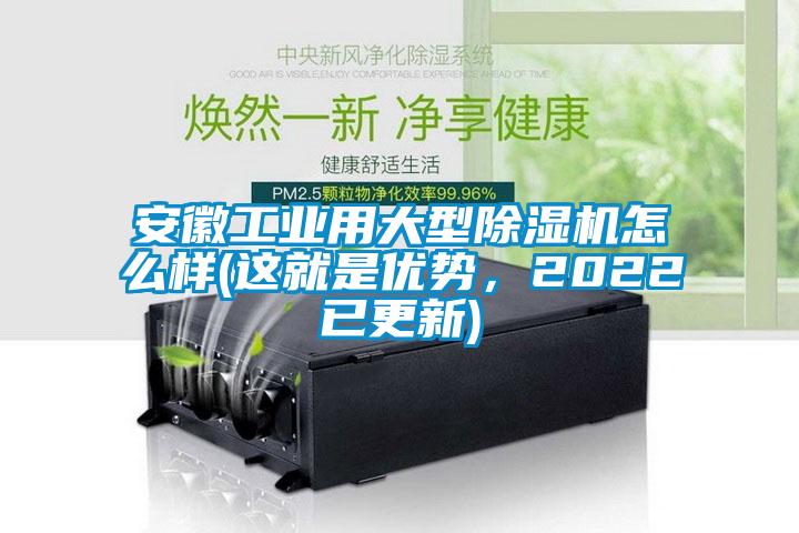 安徽工業用大型除濕機怎么樣(這就是優勢，2022已更新)