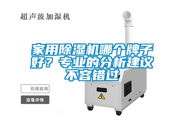 家用除濕機(jī)哪個(gè)牌子好？專業(yè)的分析建議不容錯(cuò)過(guò)