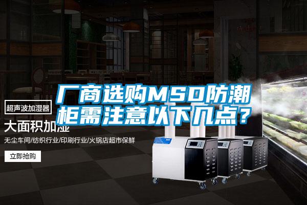 廠(chǎng)商選購(gòu)MSD防潮柜需注意以下幾點(diǎn)？