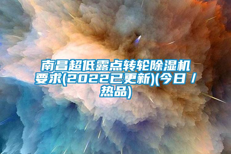南昌超低露點轉(zhuǎn)輪除濕機要求(2022已更新)(今日／熱品)