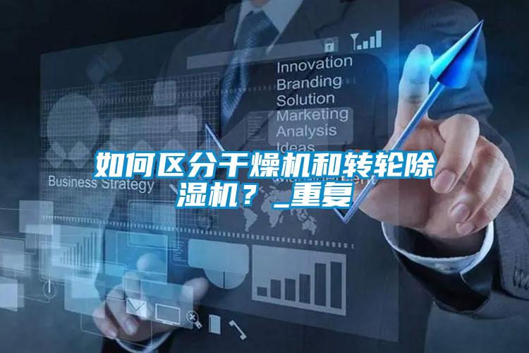 如何區(qū)分干燥機(jī)和轉(zhuǎn)輪除濕機(jī)？_重復(fù)