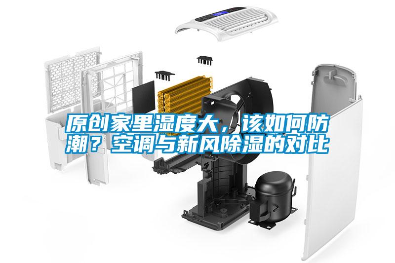 原創(chuàng)家里濕度大，該如何防潮？空調與新風除濕的對比