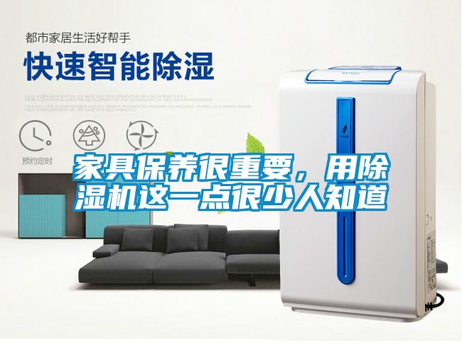 家具保養(yǎng)很重要，用除濕機這一點很少人知道