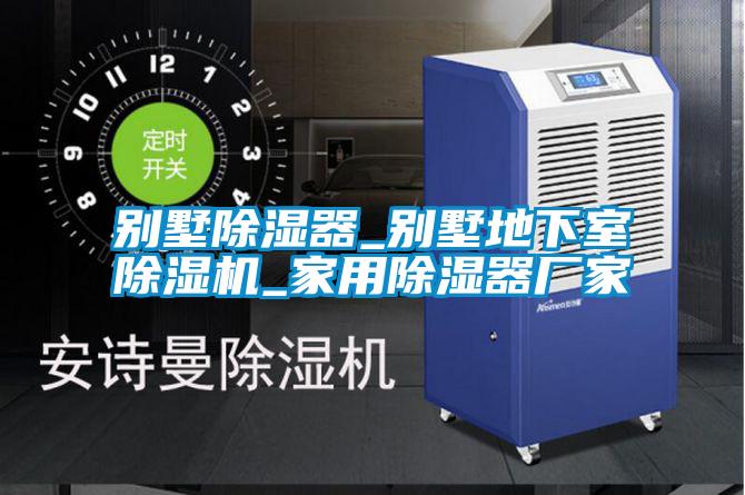 別墅除濕器_別墅地下室除濕機(jī)_家用除濕器廠家