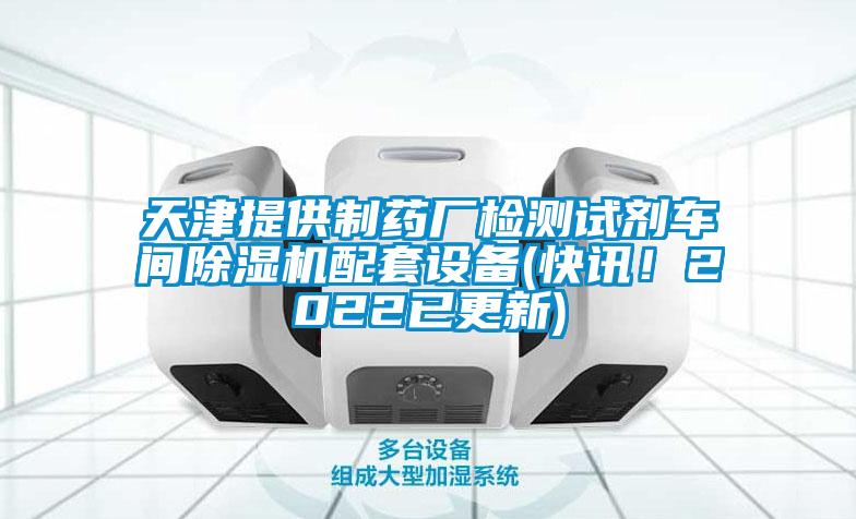 天津提供制藥廠檢測試劑車間除濕機配套設備(快訊！2022已更新)