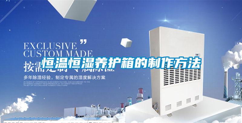 恒溫恒濕養(yǎng)護箱的制作方法