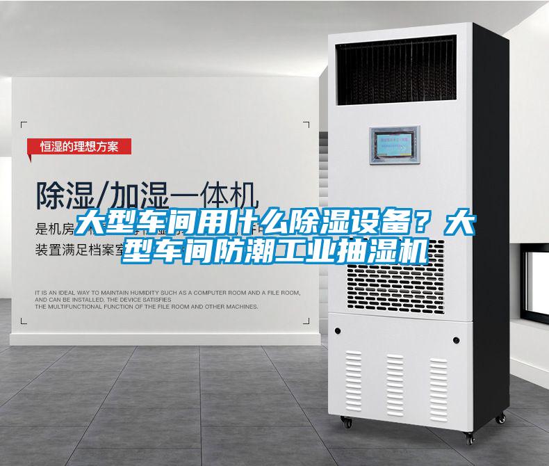大型車間用什么除濕設(shè)備？大型車間防潮工業(yè)抽濕機