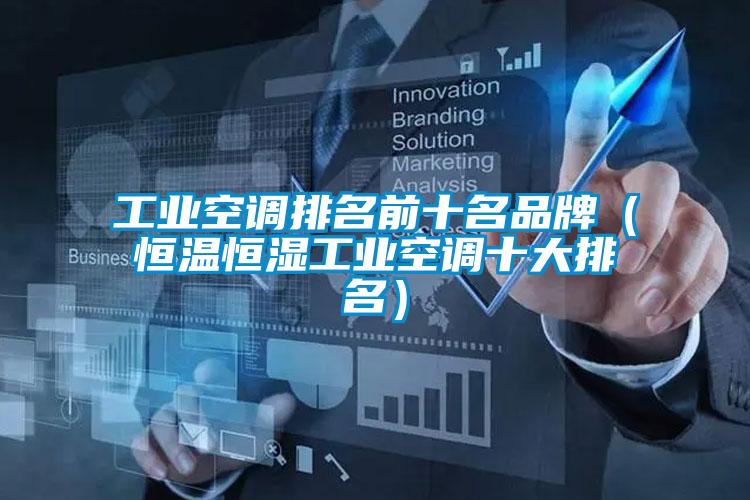 工業(yè)空調排名前十名品牌（恒溫恒濕工業(yè)空調十大排名）