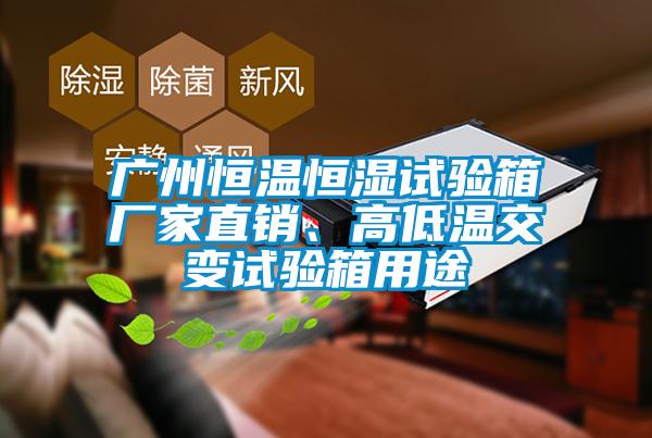 廣州恒溫恒濕試驗箱廠家直銷、高低溫交變試驗箱用途
