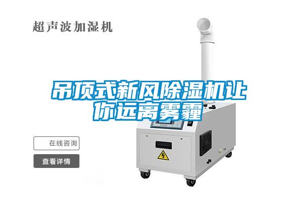 吊頂式新風(fēng)除濕機讓你遠離霧霾