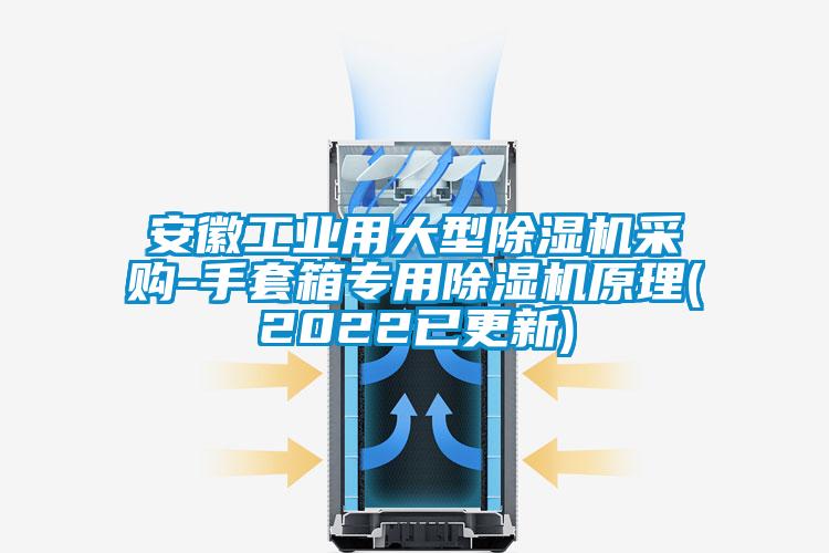 安徽工業(yè)用大型除濕機(jī)采購-手套箱專用除濕機(jī)原理(2022已更新)